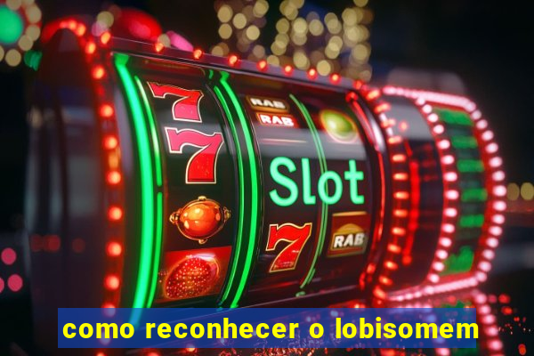 como reconhecer o lobisomem